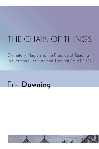 The Chain of Things: Divinatory Magic and the Practice of Reading in German Literature and Thought, 1850-1940