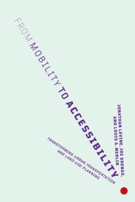 Title: From Mobility to Accessibility: Transforming Urban Transportation and Land-Use Planning, Author: Jonathan Levine