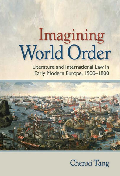 Imagining World Order: Literature and International Law Early Modern Europe, 1500-1800