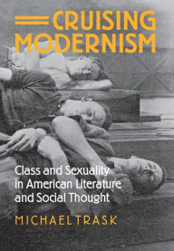 Title: Cruising Modernism: Class and Sexuality in American Literature and Social Thought, Author: Michael Trask