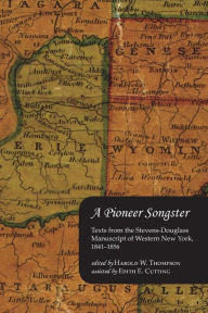 Title: A Pioneer Songster: Texts from the Stevens-Douglass Manuscript of Western New York, 1841-1856, Author: Harold W. Thompson