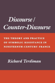 Title: Discourse/Counter-Discourse: The Theory and Practice of Symbolic Resistance in Nineteenth-Century France, Author: Richard Terdiman