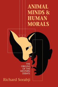 Title: Animal Minds and Human Morals: The Origins of the Western Debate, Author: Richard Sorabji