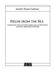 Title: Fields from the Sea: Chinese Junk Trade with Siam during the Late Eighteenth and Early Nineteenth Century, Author: Jennifer Cushman