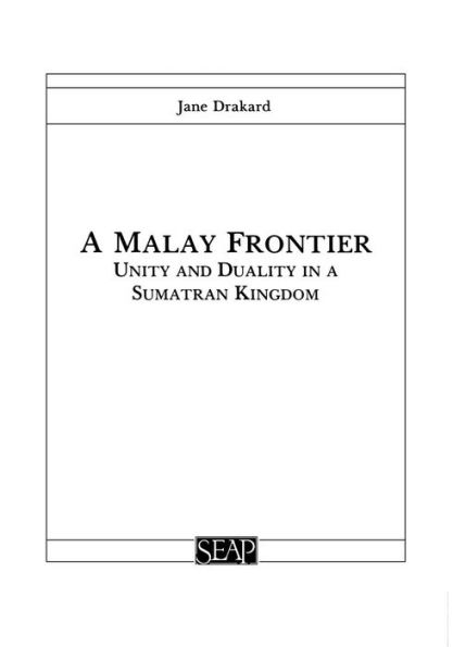 A Malay Frontier: Unity and Duality in a Sumatran Kingdom