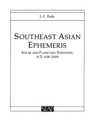 Title: Southeast Asian Ephemeris: Solar and Planetary Positions, A.D. 638-2000, Author: J. C. Eade