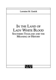 Title: In the Land of Lady White Blood: Southern Thailand and the Meaning of History, Author: Lorraine Gesick