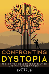 Title: Confronting Dystopia: The New Technological Revolution and the Future of Work, Author: Eva Paus