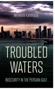 Title: Troubled Waters: Insecurity in the Persian Gulf, Author: Mehran Kamrava