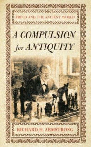 Title: A Compulsion for Antiquity: Freud and the Ancient World, Author: Richard H. Armstrong