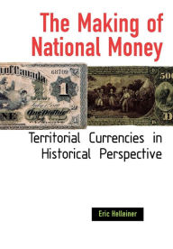 Title: The Making of National Money: Territorial Currencies in Historical Perspective, Author: Eric Helleiner