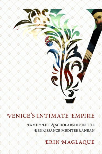 Venice's Intimate Empire: Family Life and Scholarship the Renaissance Mediterranean