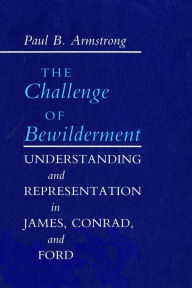 Title: The Challenge of Bewilderment: Understanding and Representation in James, Conrad, and Ford, Author: Paul B. Armstrong