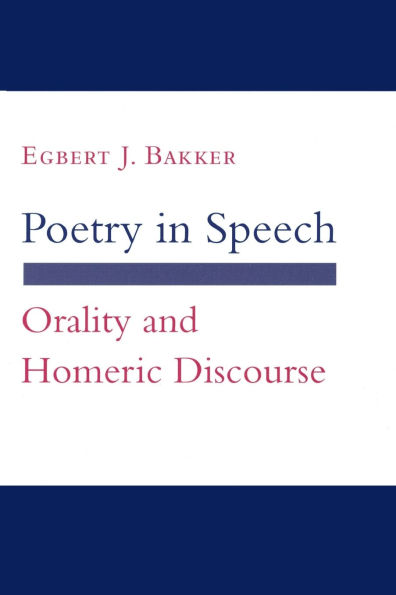 Poetry in Speech: Orality and Homeric Discourse