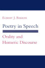 Poetry in Speech: Orality and Homeric Discourse