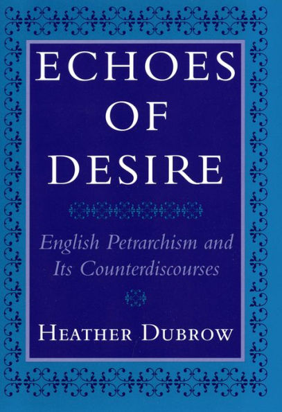 Echoes of Desire: English Petrarchism and Its Counterdiscourses