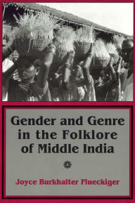 Title: Gender and Genre in the Folklore of Middle India, Author: Joyce Burkhalter Flueckiger