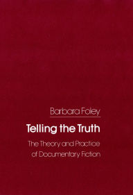 Title: Telling the Truth: The Theory and Practice of Documentary Fiction, Author: Barbara C. Foley