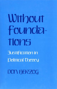 Title: Without Foundations: Justification in Political Theory, Author: Donald J. Herzog