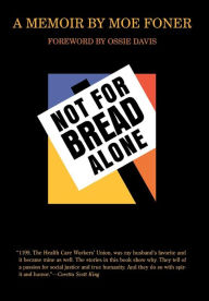 Title: Not for Bread Alone: A Memoir, Author: Moe Foner