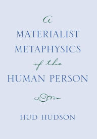 Title: A Materialist Metaphysics of the Human Person, Author: Hud Hudson