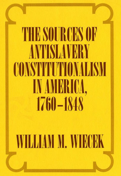 The Sources of Anti-Slavery Constitutionalism in America, 1760-1848