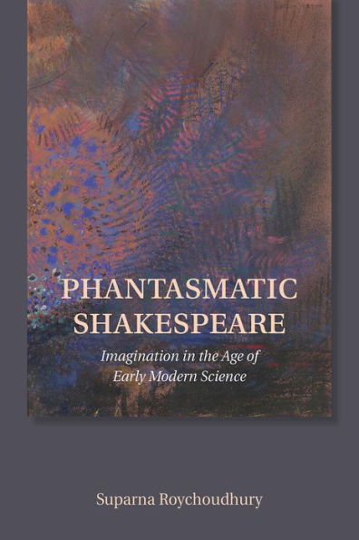 Phantasmatic Shakespeare: Imagination the Age of Early Modern Science