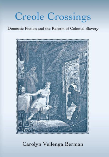 Creole Crossings: Domestic Fiction and the Reform of Colonial Slavery