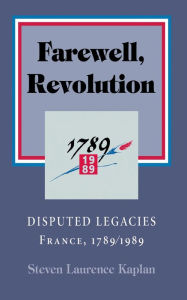 Title: Farewell, Revolution: Disputed Legacies, France, 1789/1989, Author: Steven Laurence Kaplan