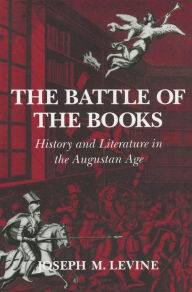 Title: The Battle of the Books: History and Literature in the Augustan Age, Author: Joseph M. Levine