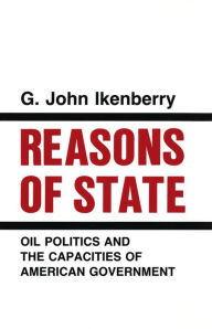 Title: Reasons of State: Oil Politics and the Capacities of American Government, Author: G. John Ikenberry
