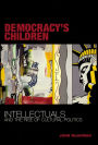 Democracy's Children: Intellectuals and the Rise of Cultural Politics