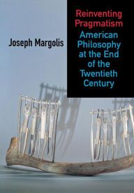 Title: Reinventing Pragmatism: American Philosophy at the End of the Twentieth Century, Author: Joseph Margolis