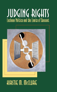 Title: Judging Rights: Lockean Politics and the Limits of Consent, Author: Kirstie M. McClure