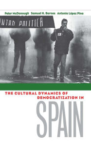 Title: The Cultural Dynamics of Democratization in Spain, Author: Peter McDonough