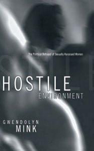 Title: Hostile Environment: The Political Betrayal of Sexually Harassed Women, Author: Gwendolyn Mink