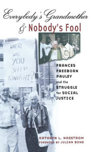 Title: Everybody's Grandmother and Nobody's Fool: Frances Freeborn Pauley and the Struggle for Social Justice, Author: Kathryn L. Nasstrom