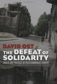 Title: The Defeat of Solidarity: Anger and Politics in Postcommunist Europe, Author: David Ost