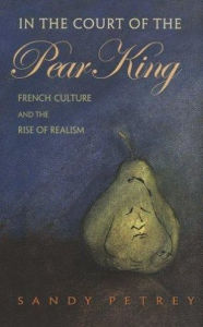 Title: In the Court of the Pear King: French Culture and the Rise of Realism, Author: Sandy Petrey