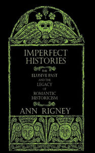 Title: Imperfect Histories: The Elusive Past and the Legacy of Romantic Historicism, Author: Ann Rigney