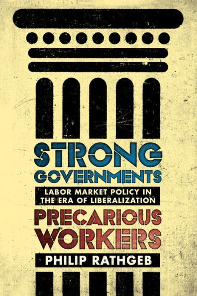 Strong Governments, Precarious Workers: Labor Market Policy the Era of Liberalization