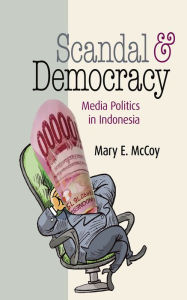 Title: Scandal and Democracy: Media Politics in Indonesia, Author: Mary E. McCoy