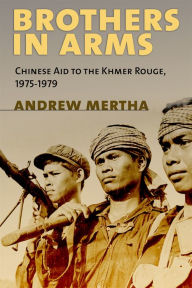 Title: Brothers in Arms: Chinese Aid to the Khmer Rouge, 1975-1979, Author: Andrew Mertha