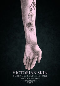 Title: Victorian Skin: Surface, Self, History, Author: Pamela K. Gilbert