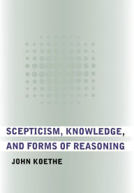 Title: Scepticism, Knowledge, and Forms of Reasoning, Author: John Koethe