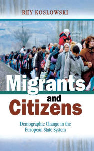 Title: Migrants and Citizens: Demographic Change in the European State System, Author: Rey Koslowski