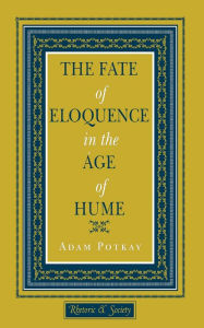 Title: The Fate of Eloquence in the Age of Hume, Author: Adam Potkay