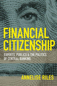 Title: Financial Citizenship: Experts, Publics, and the Politics of Central Banking, Author: Annelise Riles