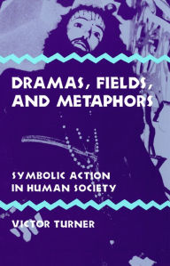 Title: Dramas, Fields, and Metaphors: Symbolic Action in Human Society, Author: Victor Turner