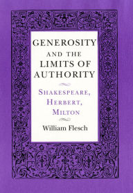 Title: Generosity and the Limits of Authority: Shakespeare, Herbert, Milton, Author: William Flesch